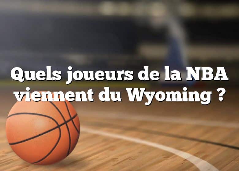 Quels joueurs de la NBA viennent du Wyoming ?